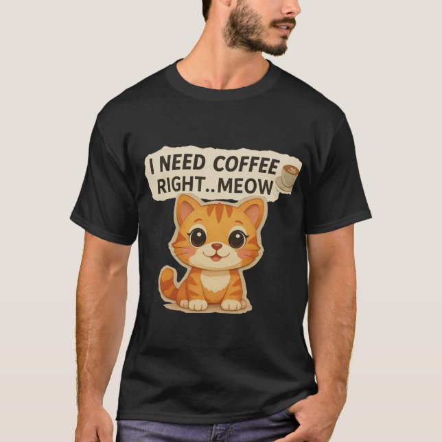 Jag Behöver Kaffe Just Nu – Söt Katt Kaffe Älskare T Shirt (Framsida)