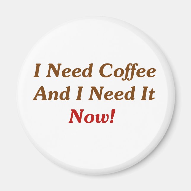Jag behöver kaffe och jag behöver det nu! magnet (Framsidan)