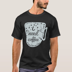 Jag behöver kaffe t shirt