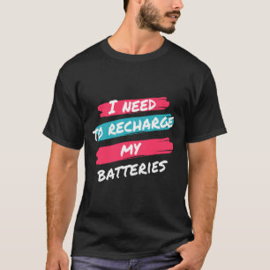 Jag behöver ladda mina batterier” Avslappnad T-shi T Shirt