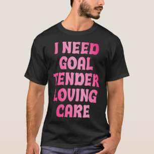 Jag behöver målvaktens ömma vård Rolig hockeymålva T Shirt
