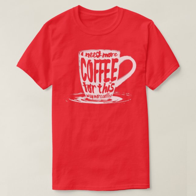 Jag behöver mer kaffe för det här t shirt (Design framsida)