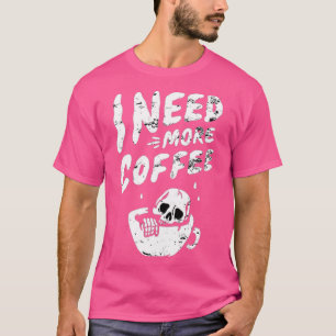Jag behöver mer kaffe Skeleton-kaffe eller kaffe L T Shirt