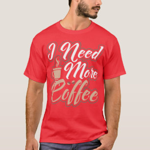 Jag behöver mer kaffekoffeinfri morgonperson t shirt