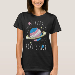 Jag behöver mer utrymme på min planetrymd Universe T Shirt