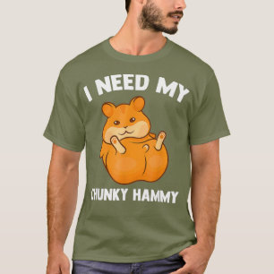 Jag behöver min Chunky Hammy Hamster Älskare Funny T Shirt