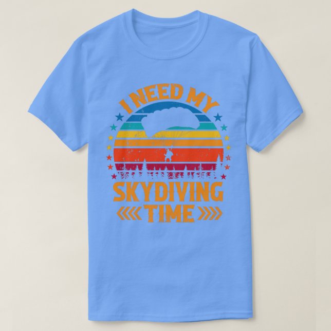 Jag behöver min Skydiving Time Skydiver Shirt T (Design framsida)