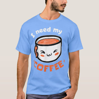 Jag behöver mitt kaffe! Kaffe T-Shirt