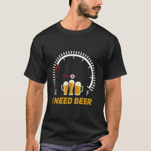 Jag behöver öl Fuel Gage Funny Drink T Shirt