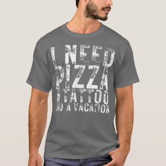 Jag behöver Pizza en tatuering och en vacation Piz T Shirt