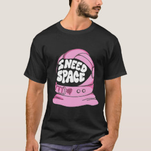 Jag behöver rymd T-Shirt