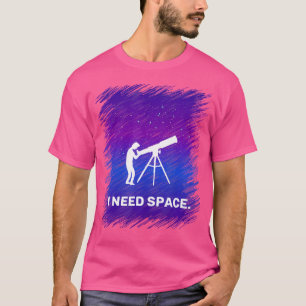 Jag behöver rymdfärd för astronomi Geek T Shirt