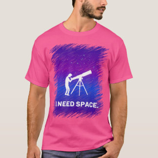 Jag behöver rymdfärd för astronomi Geek T Shirt