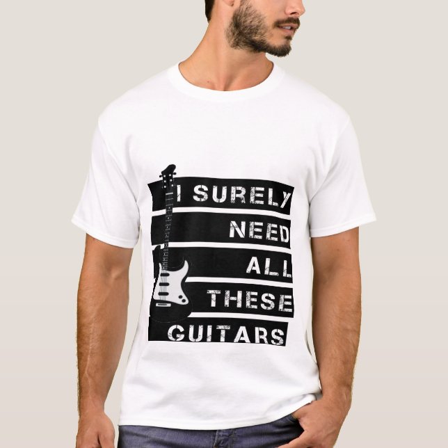 Jag behöver säkert alla dessa gitarrer t shirt (Framsida)