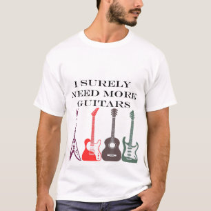 Jag behöver säkert alla dessa gitarrer t shirt