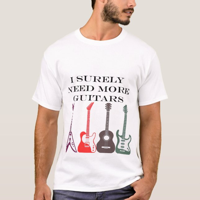 Jag behöver säkert alla dessa gitarrer t shirt (Framsida)