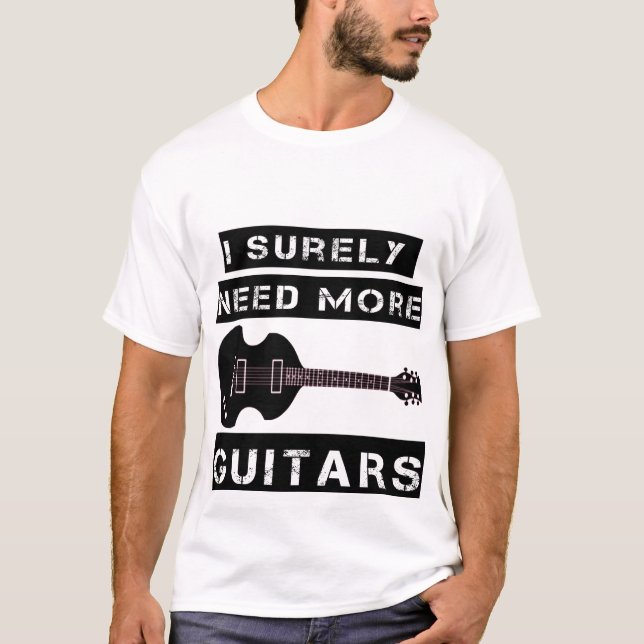 Jag behöver säkert alla dessa gitarrer t shirt (Framsida)