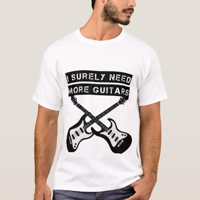 Jag behöver säkert alla dessa gitarrer t shirt (Framsida)