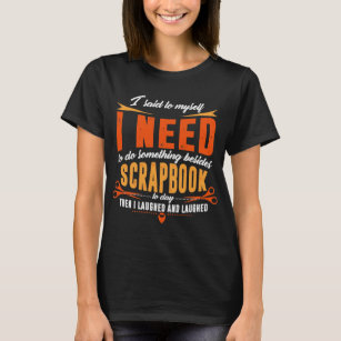 Jag behöver skrattat roligt för Scrapbook T Shirt