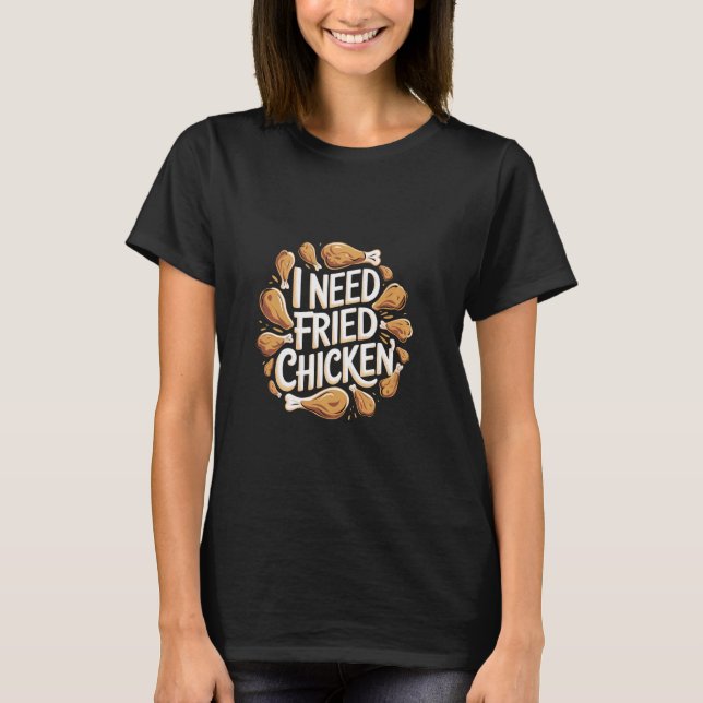 Jag behöver stekt kyckling längtan tröst -- t shirt (Framsida)