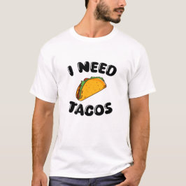 Jag behöver Tacos - Roligt Foodie - tacos älskare T Shirt