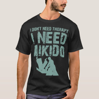 Jag behöver terapi. Jag behöver aikido martial art T Shirt