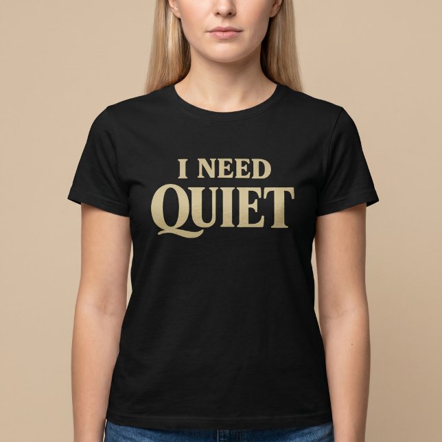 Jag Behöver Tyst Roligt T Shirt (Skapare uppladdad)