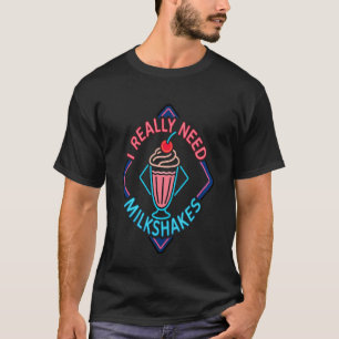 Jag Behöver Verkligen Milkshakes Roligt Mat Efterr T Shirt