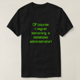".. Jag beklagar att jag blev databasadministratör T Shirt