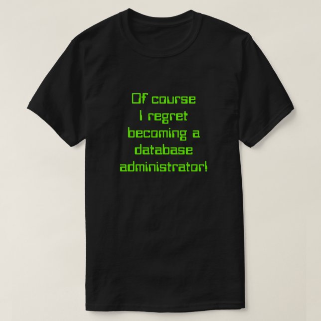 ".. Jag beklagar att jag blev databasadministratör T Shirt (Design framsida)