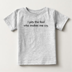 Jag beklagar den dåre som får mig att gråta. t-shirt