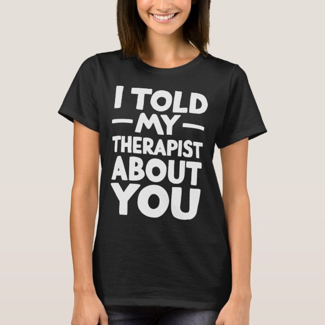 Jag berättade för min terapeut om dig _1  t shirt (Framsida)