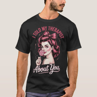 Jag berättade för min terapeut om dig _2  t shirt
