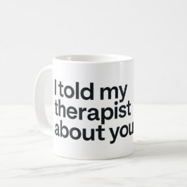 Jag berättade för min terapeut om dig kaffemugg
