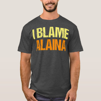 Jag Blame Alaina Funny Friends Humor Buddy känner  T Shirt
