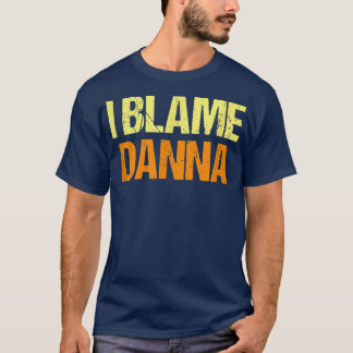 Jag Blame Danna Funny Friends Humor Buddy vet att  T Shirt