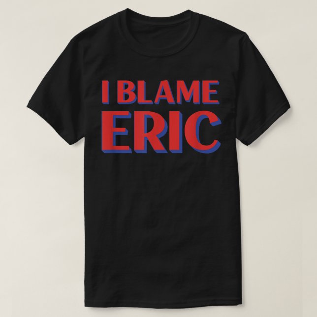 Jag Blame Eric Friends Namn Buddy Nickname Funny P T Shirt (Design framsida)