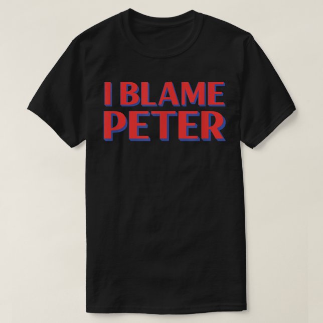 Jag Blame Peter Friends Namn Buddy Nickname Funny  T Shirt (Design framsida)