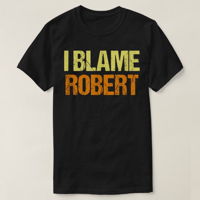 Jag Blame Robert Funny Friends Humor Buddy vet att T Shirt (Design framsida)