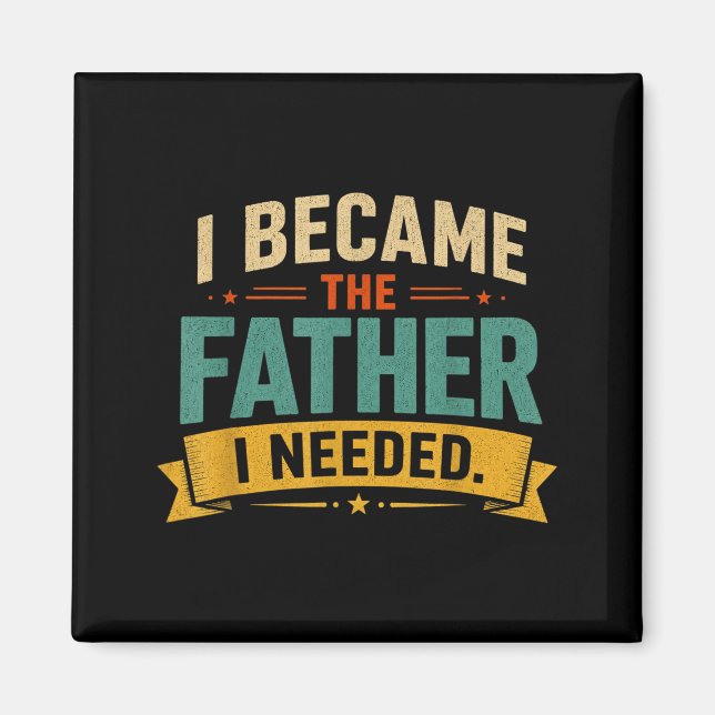 Jag Blev Den Pappa Jag Behövde Fars Dag Pappa Papp Magnet (Framsidan)