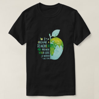 Jag blev lärare eftersom ditt liv är värt mitt. t shirt