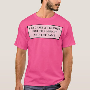 Jag Blev Lärare För Pengarna Och Berömmelsen Rosa T Shirt