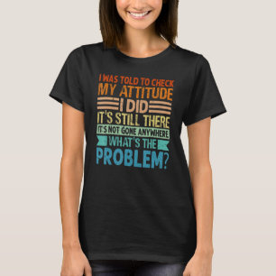 Jag blev tillsagd att kontrollera min attityd.. t shirt