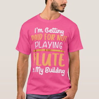 Jag blir Betalat för att jag inte spelar Flute i m T Shirt
