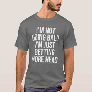 Jag blir inte skallig, jag får bara mer huvud Fu T Shirt