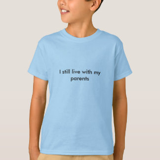 Jag bor fortfarande med mina föräldrar tee shirt