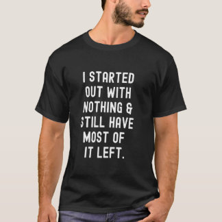 Jag Började Med Ingenting Och Har Fortfarande Stör T Shirt