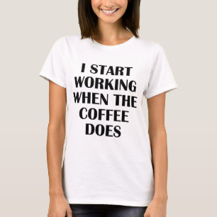 Jag börjar arbeta när kaffet gör t shirt