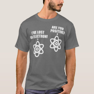 Jag Borttappadar att en elektron är din positiva k T Shirt