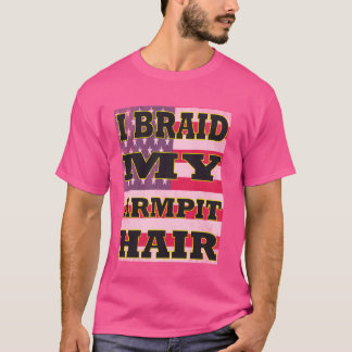 Jag Braid My Armpit Hair Funny Joke Sarcasm Humor  T Shirt